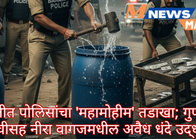 बारामतीत पोलिसांचा ‘महामोहीम’ तडाखा; गुणवडी, जळोचीसह नीरा वागजमधील अवैध धंदे उद्ध्वस्त