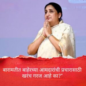 बारामतीत बाहेरच्या आमदारांची प्रचारासाठी खरंच गरज आहे का?”