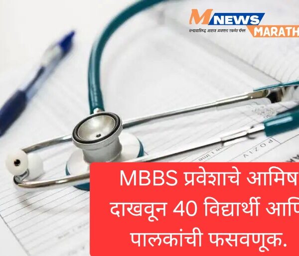 MBBS प्रवेशाचे आमिष दाखवून 40 विद्यार्थी आणि पालकांची&hellip;